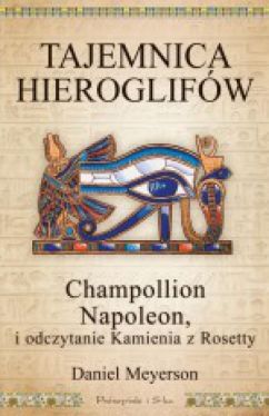 Okadka ksiki - Tajemnica hieroglifw. Champollion, Napoleon i odczytanie Kamienia z Rosetty