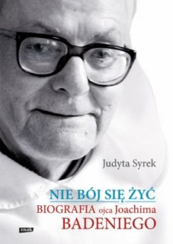 Okadka ksiki - Nie bj si y. Biografia Ojca Joachima Badeniego