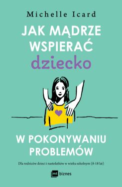 Okadka ksiki - Jak mdrze wspiera dziecko w pokonywaniu problemw