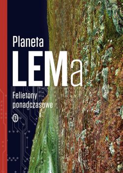 Okadka ksiki - Planeta LEMa. Felietony ponadczasowe
