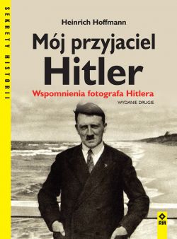 Okadka ksiki - Mj przyjaciel Hitler. Wspomnienia fotografa Hitlera