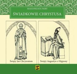 Okadka ksiki - wiadkowie Chrystusa Tom 1: wity Jan Chryzostom i wity Augustyn z Hippony