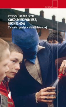 Okadka ksiki - Cokolwiek powiesz, nic nie mw. Zbrodnia i pami w Irlandii Pnocnej
