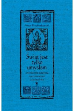 Okadka ksiki - wiat jest tylko umysem czyli filozofia buddyjska z przymrueniem (trzeciego) oka