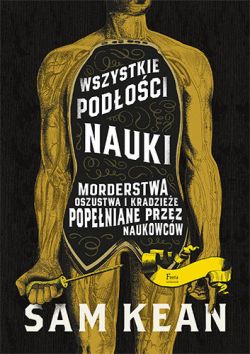 Okadka ksiki - Wszystkie podoci nauki. Morderstwa, oszustwa i kradziee popeniane przez naukowcw.