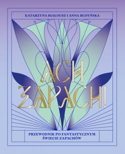 Okadka ksiki - Ach, zapach! Przewodnik po fantastycznym wiecie zapachw