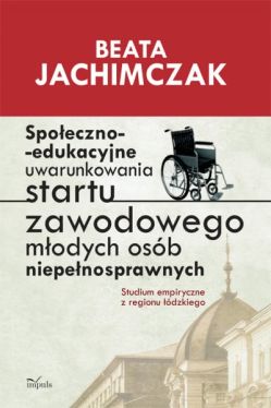 Okadka ksiki - Spoeczno-edukacyjne uwarunkowania startu zawodowego modych osb niepenosprawnych