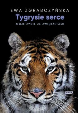 Okadka ksiki - Tygrysie serce. Moje ycie ze zwierztami