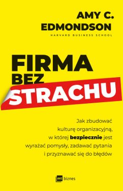 Okadka ksiki - Firma bez strachu. Jak zbudowa kultur organizacyjn, w ktrej bezpiecznie jest wyraa pomysy, zadawa pytania i przyznawa si do bdw