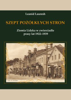 Okadka ksiki - Szept pokych stron. Ziemia Lidzka w zwierciadle prasy lat 1922-1939