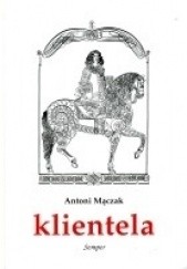 Okadka ksiki - Klientela. Nieformalne systemy wadzy w Polsce i Europie XVI-XVIII w.