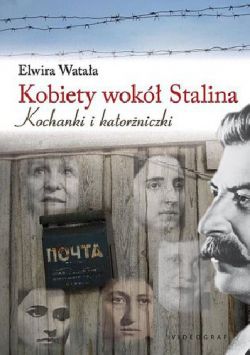 Okadka ksiki - Kobiety wok Stalina. Kochanki i katorniczki