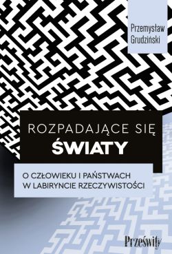 Okadka ksiki - Rozpadajce si wiaty. O czowieku i pastwach w labiryncie rzeczywistoci