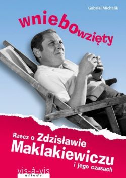 Okadka ksiki - Wniebowzity. Rzecz o Zdzisawie Maklakiewiczu i jego czasach