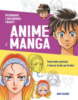 Okadka ksiki - RYSOWANIE I MALOWANIE TWARZY. ANIME I MANGA. Tworzenie postaci i twarzy krok po kroku