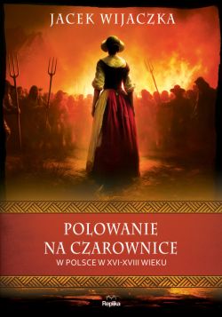 Okadka ksiki - Polowanie na czarownice w Polsce w XVI-XVIII wieku