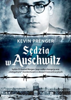 Okadka ksiki - Sdzia w Auschwitz. Sdzia SS Konrad Morgen i jego walka z korupcj oraz nielegalnymi