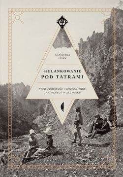 Okadka ksiki - Sielankowanie pod Tatrami. ycie codzienne i niecodzienne Zakopanego w XIX wieku