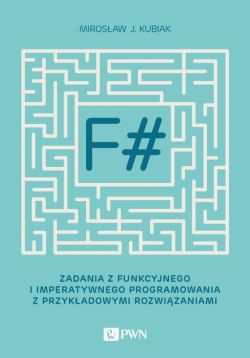 Okadka ksiki - F#. Zadania z funkcyjnego i imperatywnego programowania z przykadowymi rozwizaniami