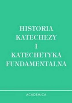 Okadka ksiki - Historia katechezy. Katechetyka fundamentalna