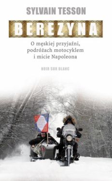 Okadka ksiki - Berezyna. O mskiej przyjani, podrach motocyklem i micie Napoleona
