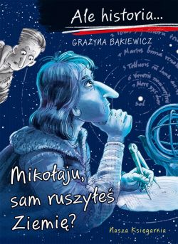 Okadka ksiki - Ale historia Mikoaju, sam ruszye Ziemi?