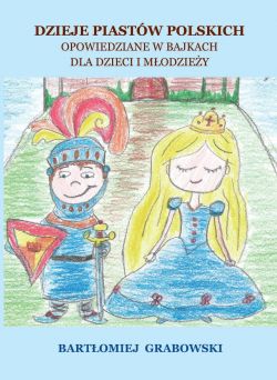 Okadka ksiki - Dzieje Piastw Polskich. Opowiedziane w bajkach dla dzieci i modziey