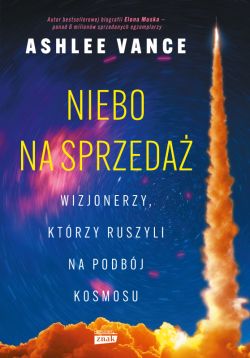 Okadka ksiki - Niebo na sprzeda. Wizjonerzy, ktrzy ruszyli na podbj kosmosu