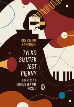 Okadka ksiki - Tylko smutek jest pikny. Opowie o Mieczysawie Koszu