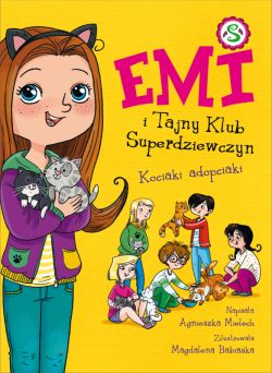 Okadka ksiki - Emi i Tajny Klub Superdziewczyn. Kociaki adopciaki. Tom 14