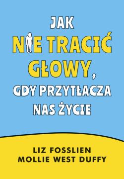 Okadka ksiki - Jak nie traci gowy, gdy przytacza nas ycie