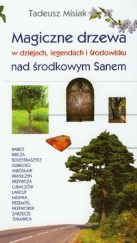 Okadka ksiki - Magiczne drzewa w dziejach, legendach i rodowisku nad rodkowym Sanem