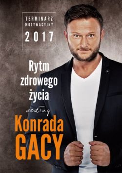 Okadka ksiki - Rytm Zdrowego ycia wedug Konrada Gacy. Terminarz motywacyjny 2017