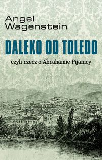 Okadka ksiki - Daleko od Toledo, czyli rzecz o Abrahamie Pijanicy