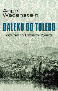 Okładka książki - Daleko od Toledo, czyli rzecz o Abrahamie Pijanicy