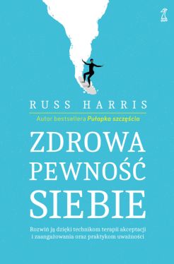 Okadka ksiki - Zdrowa pewno siebie. Rozwi j dziki technikom terapii akceptacji i zaangaowania oraz praktykom uwanoci