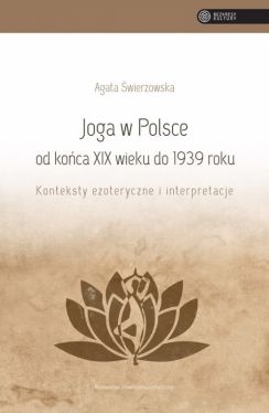 Okadka ksiki - Joga w Polsce od koca XIX wieku do 1939 roku. Konteksty ezoteryczne i interpretacje