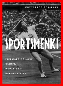 Okadka ksiki - Sportsmenki. pierwsze polskie olimpijki, medalistki, rekordzistki