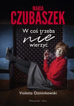 Okadka ksiki - Maria Czubaszek. W co trzeba nie wierzy