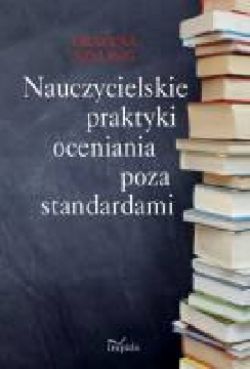 Okadka ksiki - Nauczycielskie praktyki oceniania poza standardami