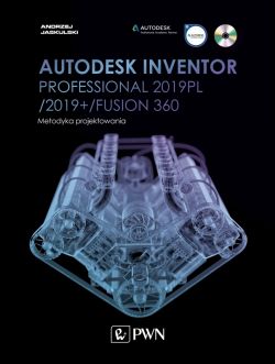 Okładka książki - Autodesk Inventor Professional 2019PL / 2019+ / Fusion 360. Metodyka projektowania (+ płyta CD)