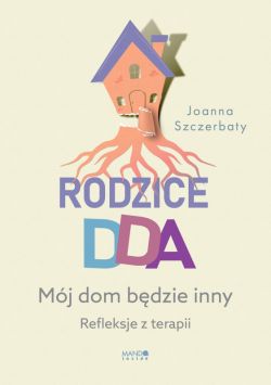 Okadka ksiki - Rodzice DDA. Mj dom bdzie inny. Refleksje z terapii