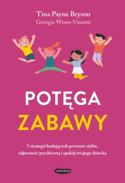 Okadka ksiki - Potga zabawy. 7 strategii budujcych pewno siebie, odporno psychiczn i spokj twojego dziecka