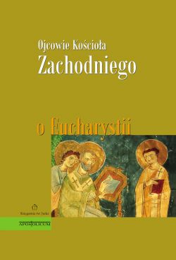 Okadka ksiki - Ojcowie Kocioa Zachodniego o Eucharystii