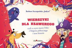 Okadka ksiki - Wierszyki dla Ksawerego, czyli o czym marzy foka z Bieguna Pnocnego i inne historie 