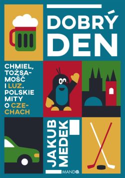 Okadka ksiki - Dobr den. Chmiel, tosamo i luz. Polskie mity o Czechach