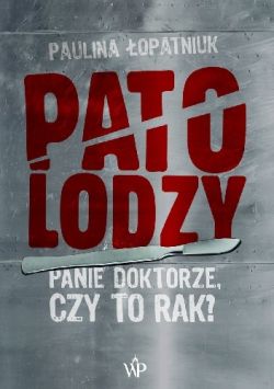Okadka ksiki - Patolodzy. Panie doktorze czy to rak?