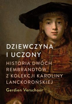 Okadka ksiki - Dziewczyna i uczony. Historia dwch Rembrandtw z kolekcji Karoliny Lanckoroskiej