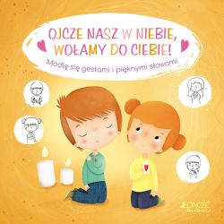 Okadka ksiki - Ojcze nasz w niebie, woamy do Ciebie! Modl si gestami i piknymi sowami