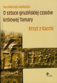 Okadka ksiki - O sztuce gruziskiej czasw krlowej Tamary. Krzy z Kacchi